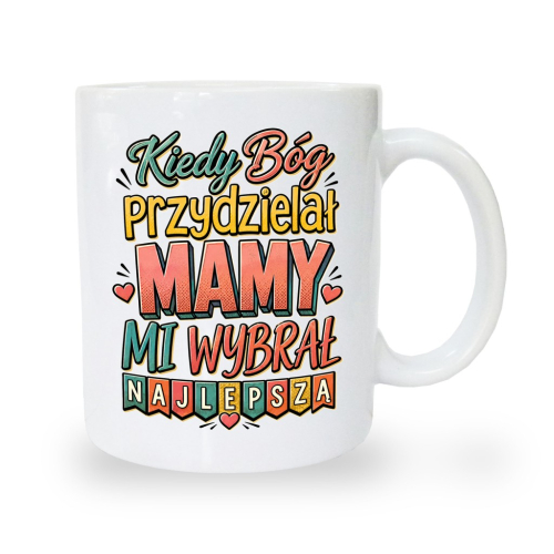 Kubek dla Mamy – Kiedy Bóg przydzielał mamy, mi wybrał najlepszą